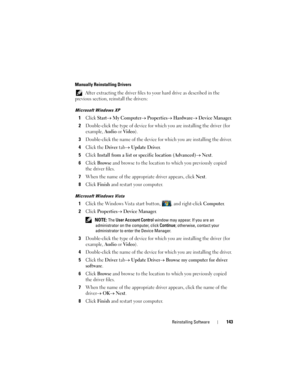Page 143Reinstalling Software143
Manually Reinstalling Drivers 
 After extracting the driver files to your hard drive as described in the 
previous section, reinstall the drivers:
Microsoft Windows XP
1Click Start→ My Computer→ Properties→ Hardware→ Device Manager.
2Double-click the type of device for which you are installing the driver (for 
example, 
Audio or Vi d e o).
3Double-click the name of the device for which you are installing the driver.
4Click the Driver tab→ Update Driver.
5Click Install from a list...