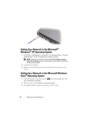 Page 6262Setting Up and Using Networks
Setting Up a Network in the Microsoft® 
Windows
® XP Operating System
1Click Start→ All Programs→ Accessories→ Communications→ Network 
Setup Wizard
→ Next→ Checklist for creating a network.
 NOTE: Selecting the connection method labeled This computer connects 
directly to the Internet enables the integrated firewall provided with Windows 
XP Service Pack 2 (SP2).
2Complete the checklist.
3Return to the Network Setup Wizard and follow the instructions in the 
wizard....