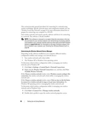 Page 6666Setting Up and Using Networks
This section provides general procedures for connecting to a network using 
wireless technology. Specific network names and configuration details vary. See 
Wireless Local Area Network on page 63 for more information about how to 
prepare for connecting your computer to a WLAN. 
Your wireless network card requires specific software and drivers for connecting 
to a network. The software is already installed. 
 NOTE: If the software is removed or corrupted, follow the...