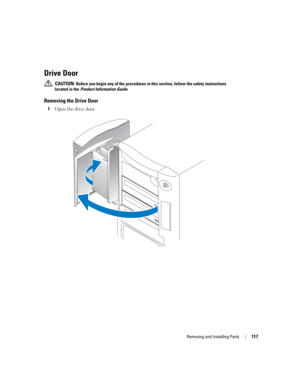 Page 117Removing and Installing Parts117
Drive Door
 CAUTION: Before you begin any of the procedures in this section, follow the safety instructions 
located in the Product Information Guide.
Removing the Drive Door
1Open the drive door.
D8659bk0.book  Page 117  Thursday, March 10, 2005  10:18 AM 