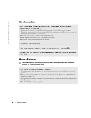 Page 4646Solving Problems
www.dell.com | support.dell.com
Other software problems
Memory Problems
 CAUTION: Before you begin any of the procedures in this section, follow the safety instructions 
located in the Product Information Guide.
CHECK THE SOFTWARE DOCUMENTATION OR CONTACT THE SOFTWARE MANUFACTURER FOR 
TROUBLESHOOTING INFORMATION—
 Ensure that the program is compatible with the operating system installed on your computer.
 Ensure that your computer meets the minimum hardware requirements needed to...