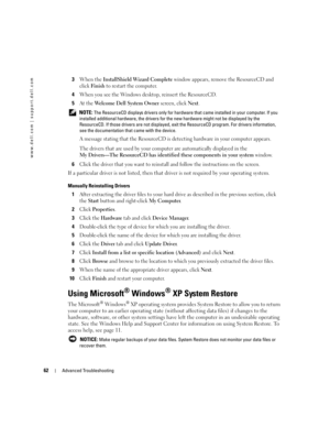 Page 6262Advanced Troubleshooting
www.dell.com | support.dell.com
3When the InstallShield Wizard Complete window appears, remove the ResourceCD and 
click 
Finish to restart the computer.
4When you see the Windows desktop, reinsert the ResourceCD.
5At the Welcome Dell System Owner screen, click Next.
 NOTE: The ResourceCD displays drivers only for hardware that came installed in your computer. If you 
installed additional hardware, the drivers for the new hardware might not be displayed by the 
ResourceCD. If...