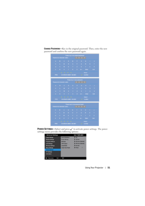 Page 51Using Your Projector51
CHANGE PASSWORD—Key in the original password. Then, enter the new 
password and confirm the new password again.
POWER SETTINGS—Select and press   to activate power settings. The power 
settings menu provides the following options: 
