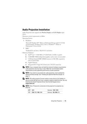 Page 71Using Your Projector71
Audio Projection Installation
Audio Projection only supports the Wireless Display and LAN Display input 
source.
Minimum system requirements as follow:
Operating System:
•Windows
Microsoft Windows XP™ Home or Professional Service pack 2/3 (32-bit 
recommended), Windows Vista 32-bit, or Windows® 7 Home or 
Professional 32-bit or 64-bit
•MAC
MacBook Pro and above, MacOS 10.5 and above
Minimum Hardware:
a
Intel® Core™ i5-460 MHz (2.53 GHz/Turbo 2.8 GHz) or greater
b1 GB DDR3 VRAM...