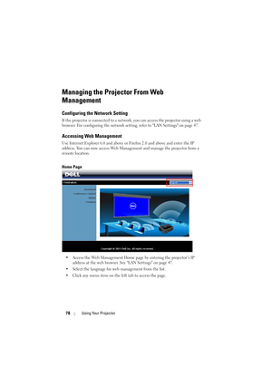 Page 7878Using Your Projector
Managing the Projector From Web 
Management
Configuring the Network Setting
If the projector is connected to a network, you can access the projector using a web 
browser. For configuring the network setting, refer to LAN Settings on page 47.
Accessing Web Management
Use Internet Explorer 6.0 and above or Firefox 2.0 and above and enter the IP 
address. You can now access Web Management and manage the projector from a 
remote location.
Home Page
• Access the Web Management Home page...