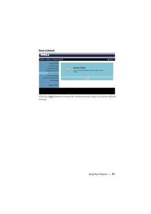 Page 97Using Your Projector97
Reset to Default
Click the Apply button to restore the wireless/network setup to its factory default 
settings. 