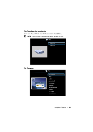 Page 69Using Your Projector69
PtG/Photo Function Introduction
Show valid PtG and Photo files which are stored in the USB disk.
 
NOTE: If only one disk is detected, t he system will skip this step.
PtG Overview 