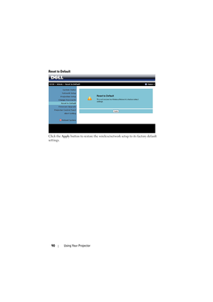 Page 9090Using Your Projector
Reset to Default
Click the  Apply button to restore the wireless/network setup to its factory default 
settings. 