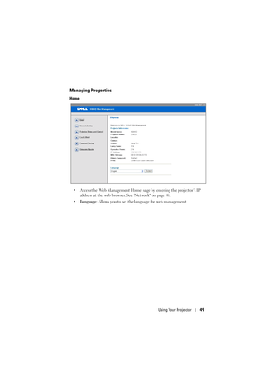 Page 49Using Your Projector49
Managing Properties
Home
• Access the Web Management Home page by entering the projector’s IP 
address at the web browser. See Network on page 40.
•Language: Allows you to set the language for web management. 