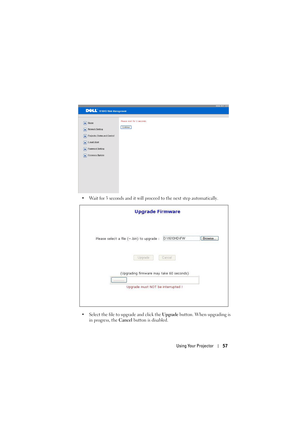 Page 57Using Your Projector57
• Wait for 3 seconds and it will proceed to the next step automatically.
• Select the file to upgrade and click the Upgrade button. When upgrading is 
in progress, the Cancel button is disabled. 