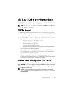 Page 11Safety Instructions9
 CAUTION: Safety Instructions
Use the following safety guidelines to help ensure your own personal safety and to help protect 
your system and working environment from potential damage.
 NOTE: See the caution and safety statements in your Dell™ PowerEdge™ system 
or Dell Precision™ workstation.
SAFETY: General
 Observe and follow service markings. Do not service any product except as explained in 
your user documentation. Opening or removing covers that are marked with the triangular...