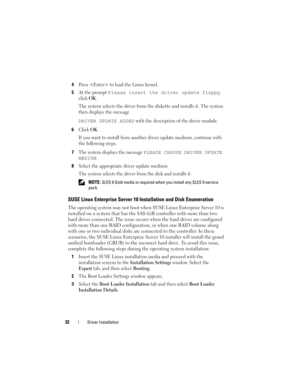 Page 3432Driver Installation
4Press  to load the Linux kernel.
5At the prompt Please insert the driver update floppy, 
click 
OK.
The system selects the driver from the diskette and installs it. The system 
then displays the message
DRIVER UPDATE ADDED with the description of the driver module.
6Click OK.
If you want to install from another driver update medium, continue with 
the following steps.
7The system displays the message PLEASE CHOOSE DRIVER UPDATE 
MEDIUM
. 
8Select the appropriate driver update...