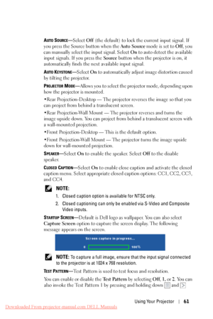 Page 61  
   
 
   
 
 
       
   
       
AUTO SOURCE—Select Off (the default) to lock the current input signal. If 
you press the Source button when the  Auto Source mode is set to  Off, you 
can manually select the input signal. Select  On to auto detect the available 
input signals. If you press the  Source button when the projector is on, it 
automatically finds the next available input signal. 
A
UTO KEYSTONE—Select  On to automatically adjust image distortion caused 
by tilting the projector. 
P...