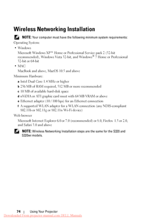 Page 74  
  
   
 
     
 
  
 
    
Wireless Networking Installation 
NOTE: Your computer must have the following minimum system requirements: 
Operating System:  •Windows  Microsoft Windows XP™ Home or Professional Service pack 2 (32-bit 
recommended), Windows Vista 32-bit, and Windows
® 7 Home or Professional 
32-bit or 64-bit 
•MAC  MacBook and above, MacOS 10.5 and above 
Minimum Hardware: 
a Intel Dual Core 1.4 MHz or higher 
b 256 MB of RAM required, 512 MB or more recommended 
c 10 MB of available...