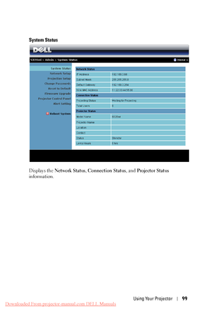 Page 99 
System Status 
Displays the Network Status , Connection Status , and Projector Status 
information. 
Using Your Projector 99 
Downloaded From projector-manual.com DELL Manuals 