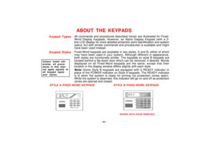 Page 6–6–
ABOUT THE KEYPADS
Keypad TypesAll commands and procedures described herein are illustrated for Fixed-
Word Display Keypads. However, an Alpha Display Keypad (with a 2-
line LCD display for more detailed protection point identification and system
status, but with similar commands and procedures) is available and might
have been used instead.
Keypad Styles
Unless noted oth-erwise, all proce-dures in this man-ual apply equally toall keypad typesand styles.
Fixed-Word keypads are available in two styles,...