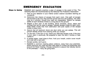 Page 32EMERGENCYEvacuation
StepstoSafetyEstablishandregularlypracticeaplanofescapeintheeventoffire.The
followingstepsarerecommendedbytheNationalFireProtectionAssociation:
1.
2,
3.
4.
5.
6.
7.
1.
Planonyourdetectororyourinteriorand/orexteriorsounderswarningall
occupants.
Determinetwomeansofescapefromeachroom.Onepathofescape
shouldleadtothedoorthatpermitsnormalexitfromthebuilding.Theother
maybeawindow,shouldyourpathbeunpassable.Stationanescape
ladderatsuchwindowsifthereisalongdroptotheground....