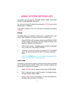 Page 1212
USING SYSTEM OPTIONS KEY
The system has five options:  BYPASS, DOOR CHIME, AUXILIARY
CODES, ALARM MEMORY, AND TEST.
You may scroll through the options by pressing the OPTIONS key until the
desired option is displayed.
If you select a feature in error, you may cancel the selection by pressing
CANCEL.
BYPASS
This option allows you to bypass a trouble zone or a specific zone of your
choice. When bypassed, the system ignores the specified zone.
1. Press OPTIONS until the display window shows BYPASS,...