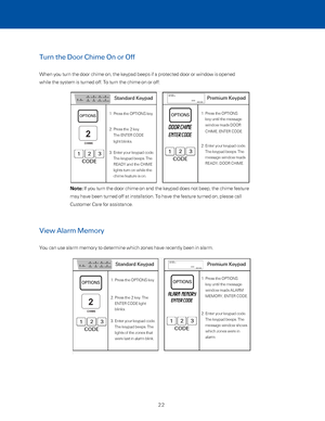 Page 281. Press the OPTIONS key. 
2.  Press the 2 key. 
The ENTER CODE  
light blinks.
3.  Enter your keypad code. 
The keypad beeps. The 
READY and the CHIME 
lights turn on while the 
chime feature is on. 
1. Press the OPTIONS key. 
2.  Press the 2 key. The  
ENTER CODE light 
blinks.
3.  Enter your keypad code. 
The keypad beeps. The 
lights of the zones that 
were last in alarm blink.  
1.  Press the OPTIONS 
key until the message 
window reads DOOR 
CHIME, ENTER CODE. 
2.  Enter your keypad code. 
The...