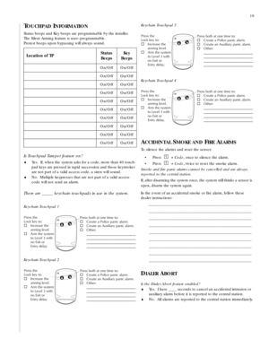 Page 1919
TOUCHPAD INFORMATION
Status beeps and Key beeps are programmable by the installer.  
The Silent Arming feature is user–programmable.
Protest beeps upon bypassing will always sound.
Is Touchpad Tamper feature on?
¨Yes.  If, when the system asks for a code, more than 40 touch-
pad keys are pressed in rapid succession and those keystrokes 
are not part of a valid access code, a siren will sound.
¨No.  Multiple keypresses that are not part of a valid access 
code will not send an alarm.
There are _____...