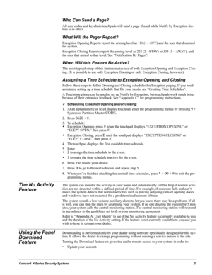 Page 37Concord  4 Series Security Systems27
Who Can Send a Page?
All user codes and keychain touchpads will send a page if used while Notify by Exception fea-
ture is in effect.
What Will the Pager Report?
Exception Opening Reports report the arming level as 111 (1—OFF) and the user that disarmed 
the system.
Exception Closing Reports report the arming level as 222 (2—STAY) or 333 (3—AWAY), and 
the user that armed to that level. See “Notification By Pager”.
When Will this Feature Be Active? 
The most typical...