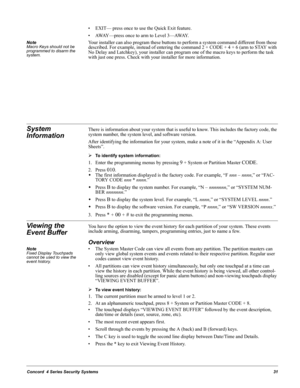 Page 41Concord  4 Series Security Systems31
• EXIT— press once to use the Quick Exit feature.
• AWAY—press once to arm to Level 3—AWAY.
Note  Macro Keys should not be 
programmed to disarm the 
system.Your installer can also program these buttons to perform a system command different from those 
described. For example, instead of entering the command 2 + CODE + 4 + 6 (arm to STAY with 
No Delay and Latchkey), your installer can program one of the macro keys to perform the task 
with just one press. Check with...