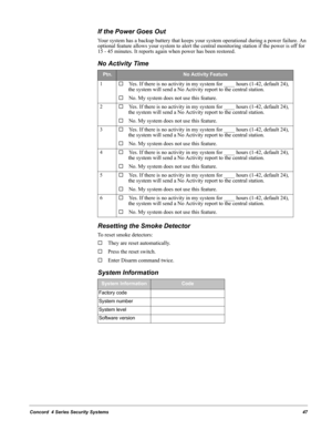 Page 57Concord  4 Series Security Systems47
If the Power Goes Out
Your system has a backup battery that keeps your system operational during a power failure. An 
optional feature allows your system to alert the central monitoring station if the power is off for 
15 - 45 minutes. It reports again when power has been restored.
No Activity Time
Resetting the Smoke Detector
To reset smoke detectors:
