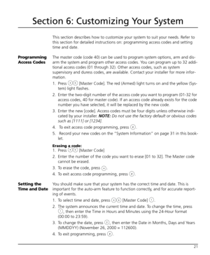 Page 2521
Section 6: Customizing Your System
This section describes how to customize your system to suit your needs. Refer to 
this section for detailed instructions on: programming access codes and setting 
time and date. 
Programming 
Access CodesThe master code (code 40) can be used to program system options, arm and dis-
arm the system and program other access codes. You can program up to 32 addi-
tional access codes (01 through 32). Other access codes, such as system 
supervisory and duress codes, are...