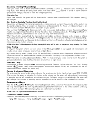 Page 128
Disarming (Turning Off /Unsetting)
Enter your access code to disarm anytime the system is armed (i.e. Armed ( ) indicator is on).  The keypad will
beep if you walk through the entry  door.  Enter your code within _____  seconds to avoid an alarm condition
(please check with your installer  to have this time programmed).
Disarming Error
If your code is invalid, the system will not disarm and  a 2-second error tone will sound. If this happens, press 
and try again. 
Stay Arming (Partially Turning On /...