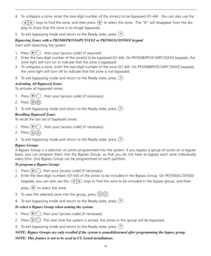 Page 1410
4. To unbypass a zone, enter the two-digit number of the zone(s) to be bypassed (01-64).  You can also use the  
 keys to find the zone, and then press   to select the zone.  The “B” will disappear from the dis-
play to show that the zone is no longer bypassed.
5. To exit bypassing mode and return to the Ready state, press  . 
Bypassing Zones with a PK5508/PK5516/PC55XXZ or PK5501/LCD5501Z keypad
Start with disarming the system
1. Press   , then your [access code] (if required).
2. Enter the two-digit...