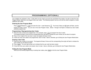 Page 14Your Installer has assigned a User 1 Code which can be used to not only Arm and Disarm the system, but also to enter the User 
Program Mode, where you can program other user codes.  The following explains how you will use this code to program or erase 
additional user codes.  Entering the User Program Mode        Press 
A
 followed by 
8
 and enter the User 1 code folowed by 
D.
  The Armed, Status and H lights will flash, and the 
keypad will beep 4 times.  You are now in the User Program mode.  Zones 1...