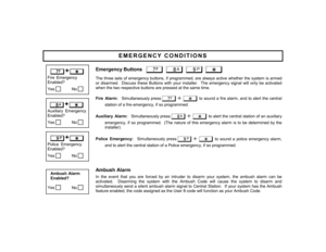 Page 7Emergency Buttons  
7
 8
 9
 G 
 The three sets of emergency buttons, if programmed, are always active whether the system is armed 
or disarmed.  Discuss these Buttons with your installer.  The emergency signal will only be activated 
when the two respective buttons are pressed at the same time.  
 Fire Alarm:  Simultaneously press7
+
G to sound a fire alarm, and to alert the central 
station of a fire emergency, if so programmed. 
 
Auxiliary Alarm:  Simultaneously press8+
G
 to alert the central...