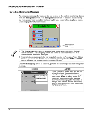 Page 26Security System Operation (contd) 
26 
 
 How to Send Emergency Messages 
An emergency message for panic or fire can be sent to the central monitoring station 
from the Emergency
EmergencyEmergency Emergency screen.  The Emergency
EmergencyEmergency Emergency screen can be accessed by activating 
the emergency icon located in the lower-right hand corner of the displayed screen 
(see next page for a typical screen).  
AUI-022-V0
EMERGENCY
ICON
  
 1. The Emergency screen cannot be accessed while running a...