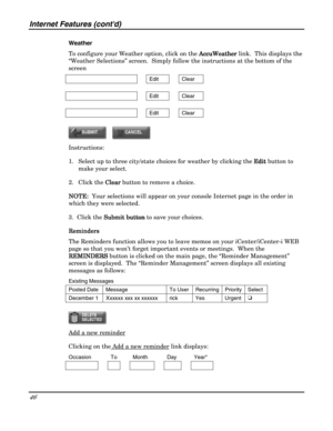 Page 46Internet Features (contd) 
46 
 
Weather 
To configure your Weather option, click on the AccuWeather
AccuWeatherAccuWeather AccuWeather link.  This displays the 
“Weather Selections” screen.  Simply follow the instructions at the bottom of the 
screen 
  Edit  Clear 
     
  Edit  Clear 
     
  Edit  Clear 
 
 
Instructions: 
1.  Select up to three city/state choices for weather by clicking the Edit 
Edit Edit  Edit button to 
make your select. 
2. Click the Clear
ClearClear Clear button to remove a...