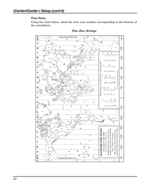Page 64iCenter/iCenter-i Setup (contd) 
64 
 
Time Zones
Time ZonesTime Zones Time Zones 
    
Using the chart below, select the time zone number corresponding to the location of 
the installation
. 
Time  Zone  Se ttings
Time  Zone  Se ttingsTime  Zone  Se ttings Time  Zone  Se ttings 
    
Z
A
B
C
D
F
G
H
I
N
O
P
Q
R
S
T
U
W
E
STANDARD TIME ZONES
Corrected to June 2000Zone boundaries are approximate
Daylight Saving Time (Summer Time),
usually one hour in advance of Standard
Time, is kept in some places
Map...