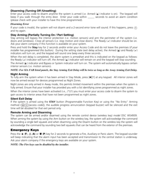 Page 117
Disarming (Turning Off /Unsetting)
Enter your access code to disarm anytime the system is armed (i.e. Armed ( ) indicator is on).  The keypad will
beep if you walk through the entry door.  Enter your code within _____ seconds to avoid an alarm condition
(please check with your installer to have this time programmed).
Disarming Error
If your code is invalid, the system will not disarm and a 2-second error tone will sound. If this happens, press 
and try again. 
Stay Arming (Partially Turning On / Part...