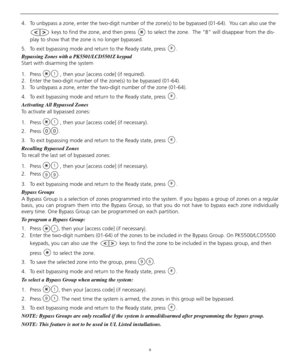 Page 139
4. To unbypass a zone, enter the two-digit number of the zone(s) to be bypassed (01-64).  You can also use the  
 keys to find the zone, and then press   to select the zone.  The “B” will disappear from the dis-
play to show that the zone is no longer bypassed.
5. To exit bypassing mode and return to the Ready state, press  . 
Bypassing Zones with a PK5501/LCD5501Z keypad
Start with disarming the system
1. Press   , then your [access code] (if required).
2. Enter the two-digit number of the zone(s) to...