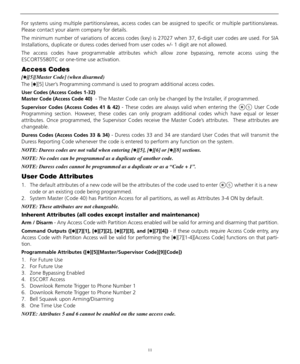 Page 1511
For systems using multiple partitions/areas, access codes can be assigned to specific or multiple partitions/areas.
Please contact your alarm company for details.
The minimum number of variations of access codes (key) is 27027 when 37, 6-digit user codes are used. For SIA
Installations, duplicate or duress codes derived from user codes +/- 1 digit are not allowed. 
The access codes have programmable attributes which allow zone bypassing, remote access using the
ESCORT5580TC or one-time use activation....