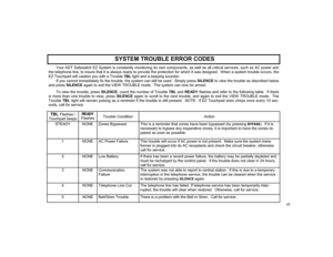 Page 1717 
Your ADT Safewatch EZ System is constantly monitoring its own components, as well as all critical services, such as AC power and 
the telephone line, to insure that it is always ready to provide the protection for which it was designed.  When a system trouble occurs, the 
EZ Touchpad will caution you with a Trouble 
TBL light and a beeping sounder.  
If you cannot immediately fix the trouble, the system can still be used.  Simply press SILENCE to view the trouble as described below 
and press SILENCE...