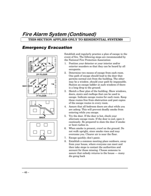 Page 48– 48 –
)LUH$ODUP6\VWHP&RQWLQXHG
THIS SECTION APPLIES ONLY TO RESIDENTIAL SYSTEMS
(PHUJHQF\(YDFXDWLRQ
•
FRONT
•
BACK
•
BATH
BEDROOMKITCHEN
BACK DOOR
1   FLOORST
BEDROOM
2    FLOORND
BATHBEDROOMPORCH
CLOSET
BEDROOMBEDROOM
Establish and regularly practice a plan of escape in the
event of fire. The following steps are recommended by
the National Fire Protection Association:
1. Position your detector or your interior and/or
exterior sounders so that they can be heard by all
occupants.
2. Determine two...