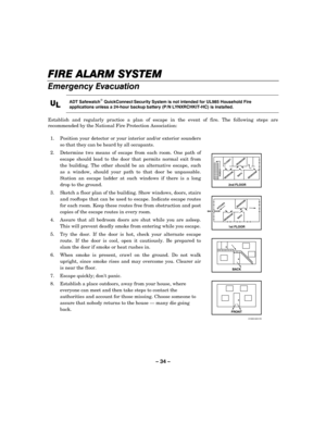 Page 34– 34 – 
FIRE ALARM SYSTEM 
FIRE ALARM SYSTEM FIRE ALARM SYSTEM  FIRE ALARM SYSTEM  
    
Emergency Evacuation  
U
UU U
L
LL L 
    
 
ADT Safewatch QuickConnect Security System is not intended for UL985 Household Fire 
applications unless a 24-hour backup battery (P/N LYNXRCHKIT-HC) is installed. 
 
Establish and regularly practice a plan of escape in the event of fire. The following steps are 
recommended by the National Fire Protection Association: 
 
 
1.  Position your detector or your interior...