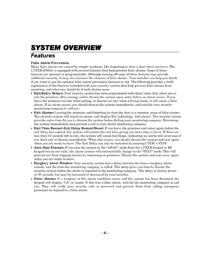 Page 6– 6 – 
SYSTEM OVERVIEW
SYSTEM OVERVIEWSYSTEM OVERVIEW SYSTEM OVERVIEW 
    
Features 
False Alarm Prevention 
Many false alarms are caused by simple accidents, like forgetting to close a door when you leave. The 
LYNXR-ENSIA is equipped with several features that help prevent false alarms. Some of these 
features are optional or programmable. Although turning off some of these features may provide 
additional security, it may also increase the chances of false alarms. Your installer can help you decide...