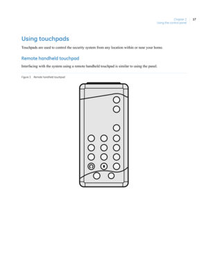 Page 27Chapter 2
Using the control panel17
Using touchpads
Touchpads are used to control the security system from any location within or near your home.
Remote handheld touchpad
Interfacing with the system using a remote handheld touchpad is similar to using the panel. 
F igure 3. Remote handheld touchpad 