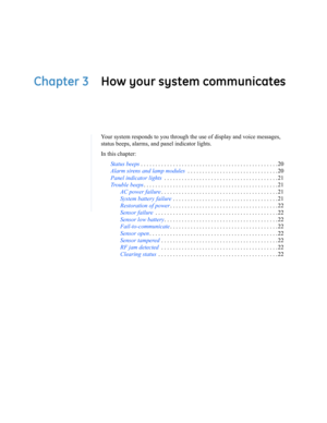Page 29Chapter 3 How your system communicates
Your system responds to you through the use of display and voice messages, 
status beeps, alarms, and panel indicator lights.
In this chapter:
Status beeps. . . . . . . . . . . . . . . . . . . . . . . . . . . . . . . . . . . . . . . . . . . . . . . 20
Alarm sirens and lamp modules . . . . . . . . . . . . . . . . . . . . . . . . . . . . . . . 20
Panel indicator lights . . . . . . . . . . . . . . . . . . . . . . . . . . . . . . . . . . . . . . . 21
Trouble beeps. . ....