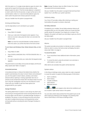 Page 4With this option on, if a single smoke detector goes into alarm, the 
panel will not report for 60 seconds unless another smoke 
detector goes into alarm. If the first smoke detector is cleared of 
an alarm within the first 60 seconds,  no report will be sent to the 
central station unless it or a second smoke detector goes into 
alarm within the panel siren  timeout period (5 minutes). 
Ask your installer how this option is programmed. 
Arming and disarming 
Use the steps below to arm and disarm your...