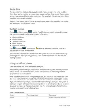 Page 18Special chime 
The special chime feature allows you to install motion sensors in a patio or at the 
front door, and be notified when someone  is approaching those areas. These motion 
sensors are not used for intr usion protection. The panel w ill chime three times, if the 
special chime mode is enabled. 
Note:  If there are no special ch ime sensors in your system , the special chime option 
will not appear in the System menu. 
System status 
Press  and then press  next to Panel Status (no  code is...
