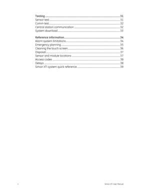 Page 4 
ii Simon XTi User Manual  
Testing ........................................................................\
.................................. 31 
Sensor test ........................................................................\
............................................ .... 31 
Comm te st......................................................................\
................................................ ... 32 
Central station  communication...