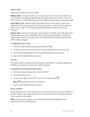 Page 32Access codes 
There are three types of access codes:  
Master code. The master code is your most powe rful code and can be used for all 
user operations including programming. The initial value of the master code is 123, 
1234, 12345, or 123456, depending on the in staller-programmed access code length. 
User codes 1 to 8.  There are eight user codes, wh ich can be used for many user 
operations, but not programming or bypassing  sensors. Initially, all user codes are 
blank. A user code can be deleted...