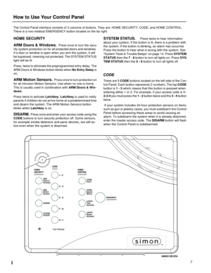 Page 77
How to Use Your Control Panel
The Control Panel interface consists of 3 columns of buttons. They are: HOME SECURITY, CODE, and HOME CONTROL. 
There is a non-medical EMERGENCY button located on the far right. 
HOME SECURITY
ARM Doors & Windows. 
 Press once to turn the secu-
rity system protection on for all protected doors and windows. 
If a door or window is open when you arm the system, it will 
be bypassed, meaning not protected. The SYSTEM STATUS 
light will be lit.
Press  twice to eliminate the...