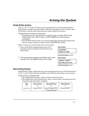 Page 17 
– 17 – 

$ 
 
	

	

The “A”, “B”, “C”, and/or “D” keys on your keypad may have been programmed for 
single-button arming. Note that while it will not be necessary to use a security code 
for arming, a security code must always be used to disarm the system. 
 
If Single-Button Arming is programmed: 
 •  A function key has been assigned to a specific type of arming: STAY mode, 
Night-STAY mode, AWAY mode, or STEP-ARMING (see Step-Arming 
paragraph). 
 •  You DO NOT need to...